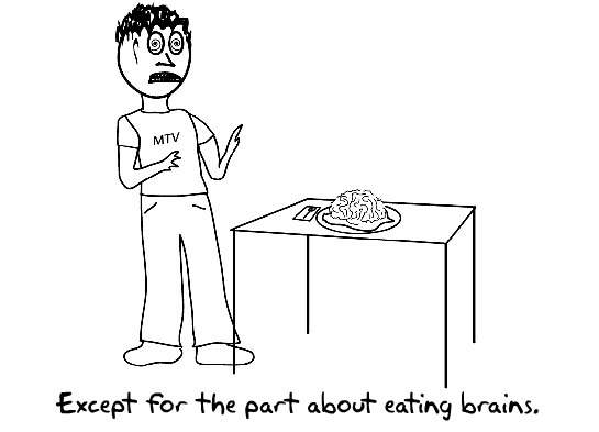 Except for the part about eating brians.